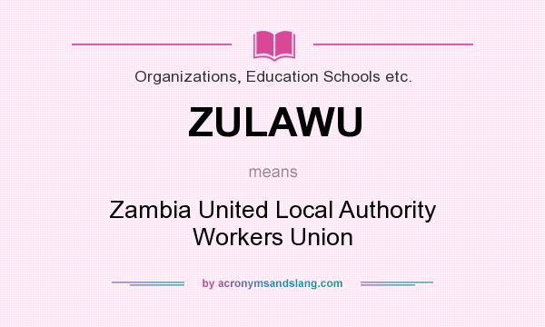 What does ZULAWU mean? It stands for Zambia United Local Authority Workers Union