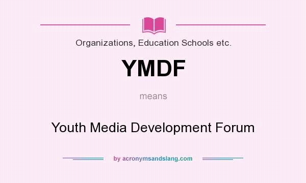 What does YMDF mean? It stands for Youth Media Development Forum