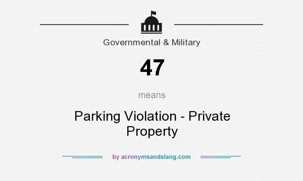 What does 47 mean? It stands for Parking Violation - Private Property