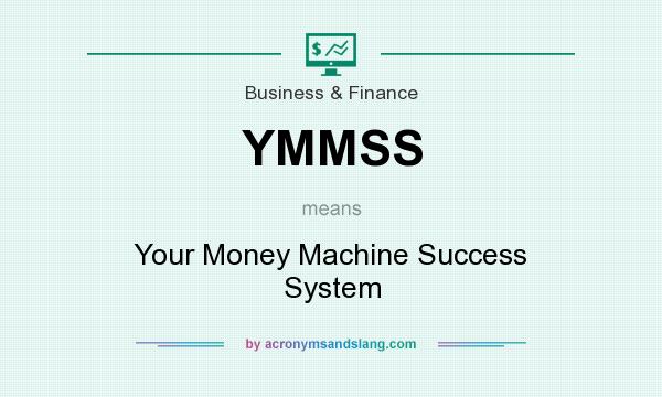 What does YMMSS mean? It stands for Your Money Machine Success System