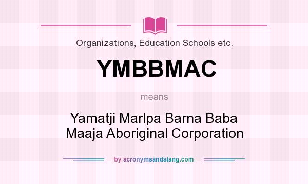 What does YMBBMAC mean? It stands for Yamatji Marlpa Barna Baba Maaja Aboriginal Corporation