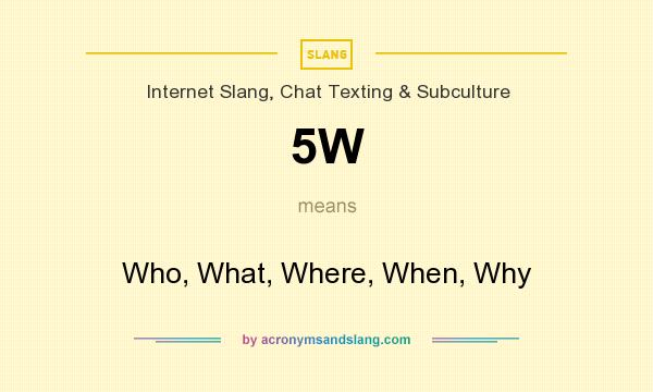 What does 5W mean? It stands for Who, What, Where, When, Why