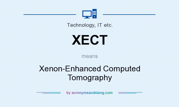What does XECT mean? It stands for Xenon-Enhanced Computed Tomography