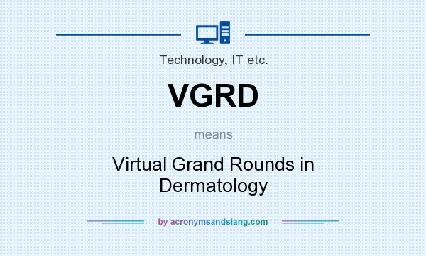 What does VGRD mean? It stands for Virtual Grand Rounds in Dermatology