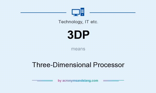 What does 3DP mean? It stands for Three-Dimensional Processor