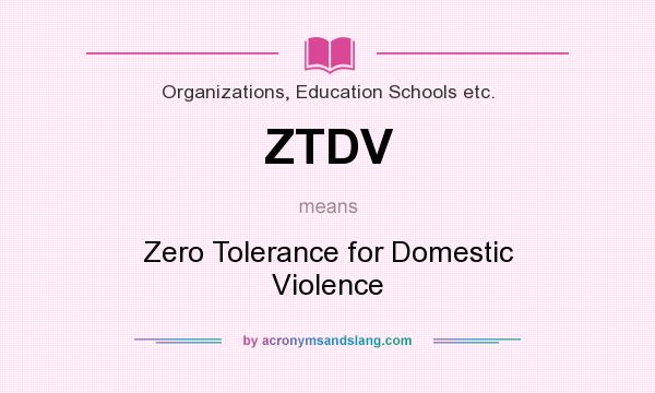 What does ZTDV mean? It stands for Zero Tolerance for Domestic Violence