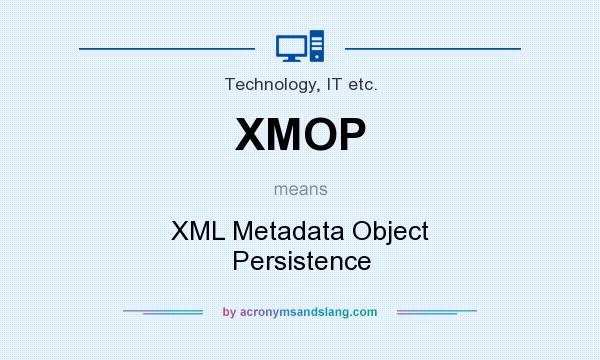 What does XMOP mean? It stands for XML Metadata Object Persistence