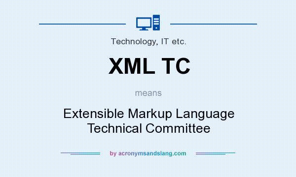 What does XML TC mean? It stands for Extensible Markup Language Technical Committee