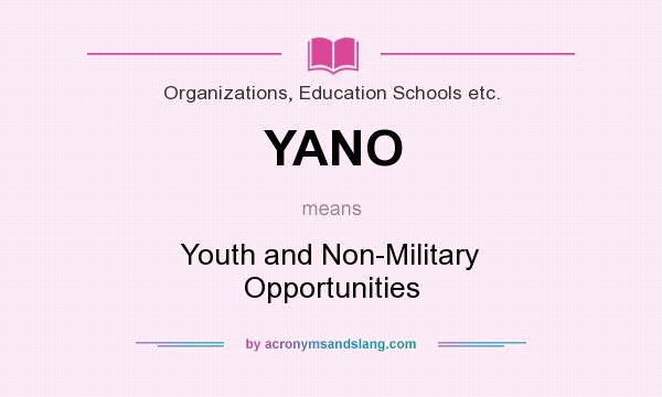 What does YANO mean? It stands for Youth and Non-Military Opportunities