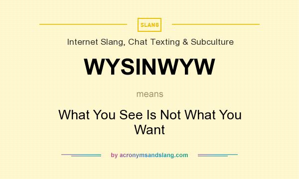 What does WYSINWYW mean? It stands for What You See Is Not What You Want