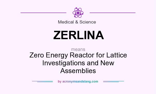 What does ZERLINA mean? It stands for Zero Energy Reactor for Lattice Investigations and New Assemblies