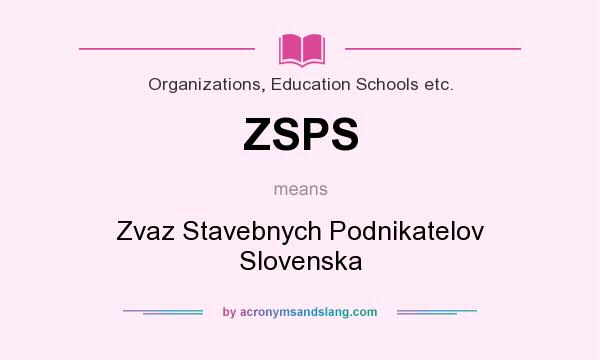 What does ZSPS mean? It stands for Zvaz Stavebnych Podnikatelov Slovenska