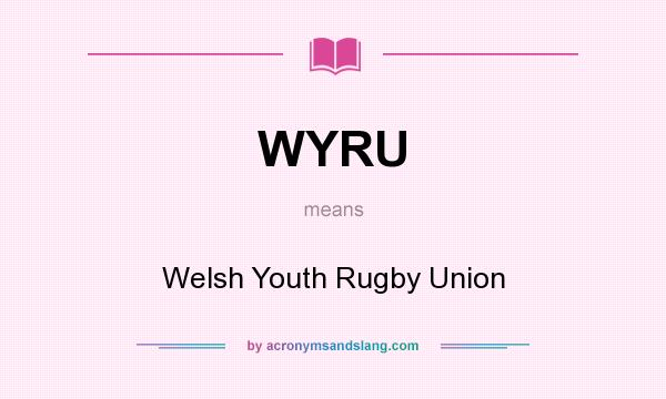 What does WYRU mean? It stands for Welsh Youth Rugby Union