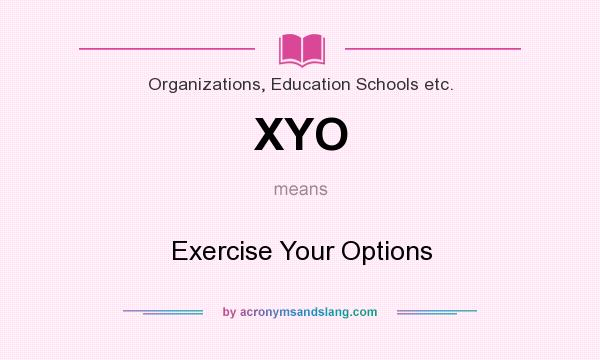 What does XYO mean? It stands for Exercise Your Options