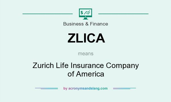 What does ZLICA mean? It stands for Zurich Life Insurance Company of America