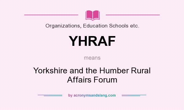 What does YHRAF mean? It stands for Yorkshire and the Humber Rural Affairs Forum