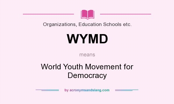 What does WYMD mean? It stands for World Youth Movement for Democracy