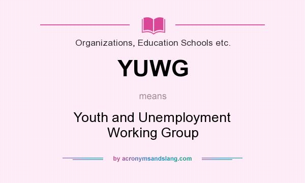 What does YUWG mean? It stands for Youth and Unemployment Working Group