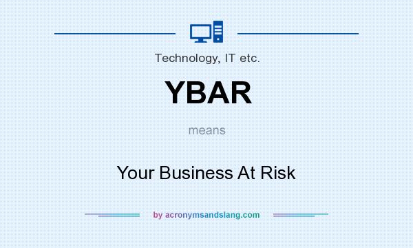 What does YBAR mean? It stands for Your Business At Risk