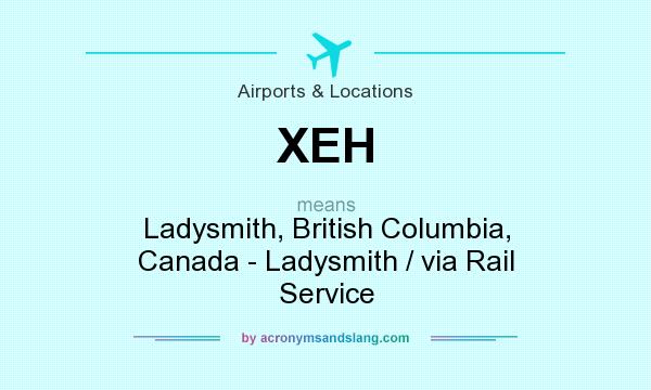 What does XEH mean? It stands for Ladysmith, British Columbia, Canada - Ladysmith / via Rail Service