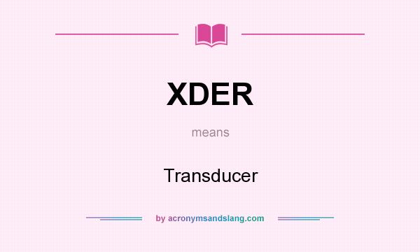 What does XDER mean? It stands for Transducer