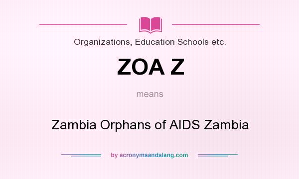 What does ZOA Z mean? It stands for Zambia Orphans of AIDS Zambia