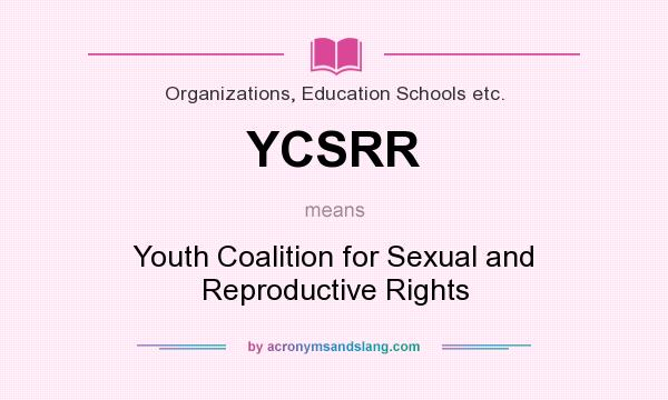 What does YCSRR mean? It stands for Youth Coalition for Sexual and Reproductive Rights