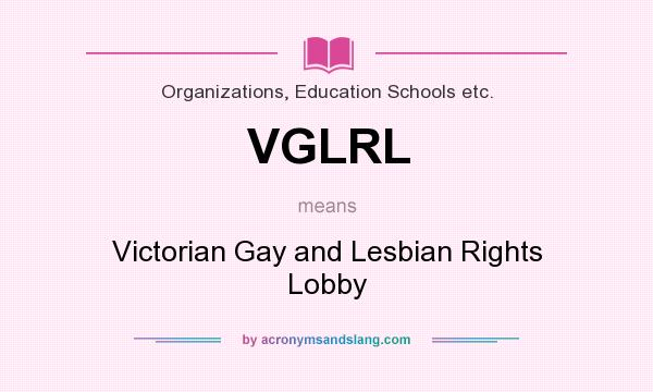 What does VGLRL mean? It stands for Victorian Gay and Lesbian Rights Lobby
