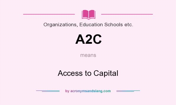 What does A2C mean? It stands for Access to Capital
