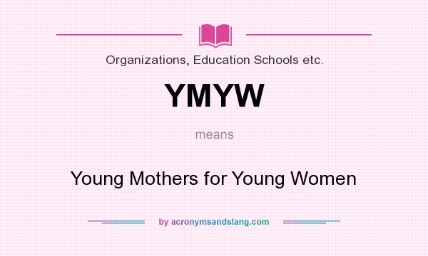 What does YMYW mean? It stands for Young Mothers for Young Women