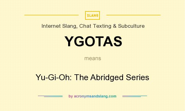 What does YGOTAS mean? It stands for Yu-Gi-Oh: The Abridged Series