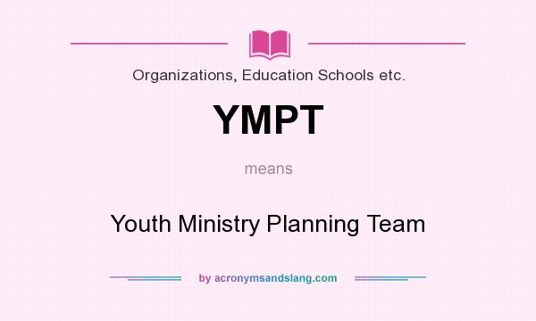 What does YMPT mean? It stands for Youth Ministry Planning Team