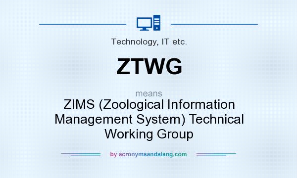 What does ZTWG mean? It stands for ZIMS (Zoological Information Management System) Technical Working Group