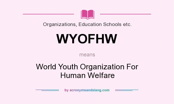 What does WYOFHW mean? It stands for World Youth Organization For Human Welfare