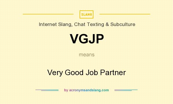 What does VGJP mean? It stands for Very Good Job Partner