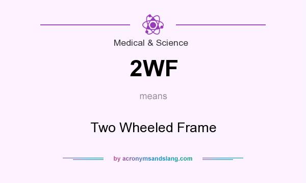 What does 2WF mean? It stands for Two Wheeled Frame