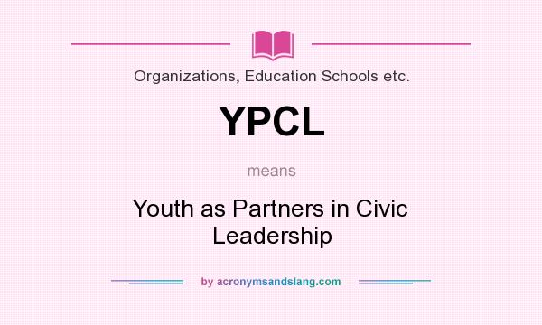 What does YPCL mean? It stands for Youth as Partners in Civic Leadership