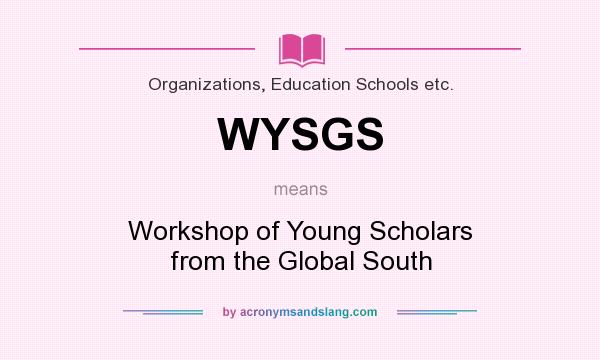 What does WYSGS mean? It stands for Workshop of Young Scholars from the Global South