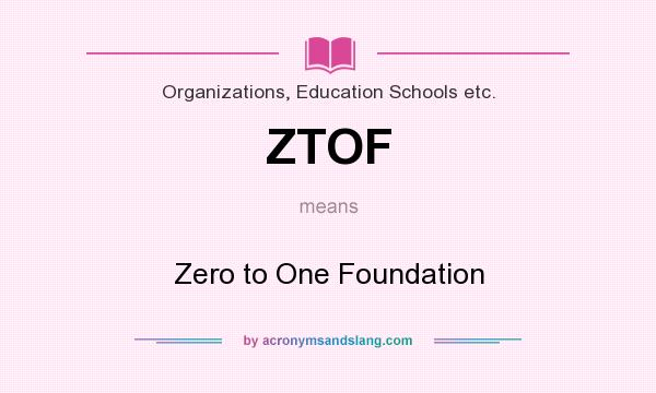 What does ZTOF mean? It stands for Zero to One Foundation