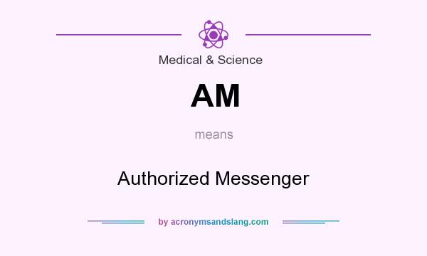 What does AM mean? It stands for Authorized Messenger