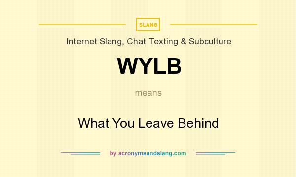 What does WYLB mean? It stands for What You Leave Behind
