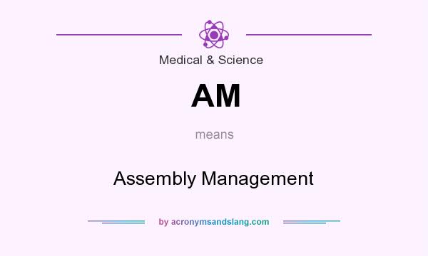 What does AM mean? It stands for Assembly Management