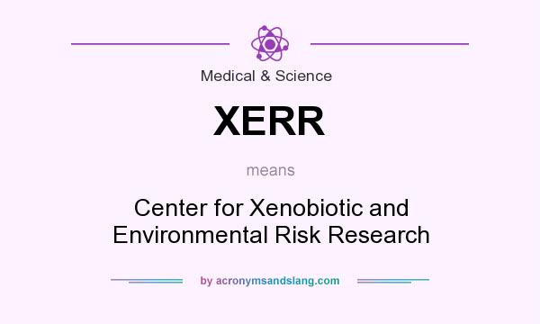 What does XERR mean? It stands for Center for Xenobiotic and Environmental Risk Research