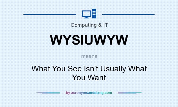 What does WYSIUWYW mean? It stands for What You See Isn`t Usually What You Want