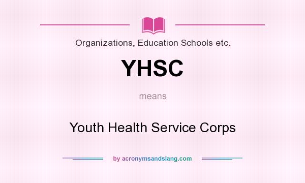 What does YHSC mean? It stands for Youth Health Service Corps