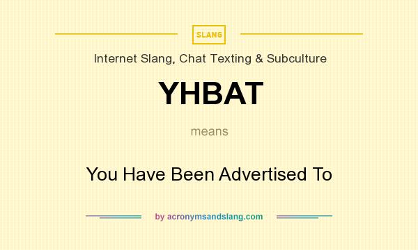 What does YHBAT mean? It stands for You Have Been Advertised To