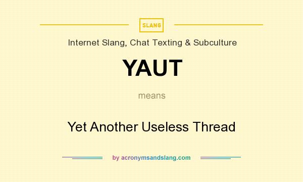 What does YAUT mean? It stands for Yet Another Useless Thread
