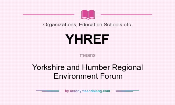 What does YHREF mean? It stands for Yorkshire and Humber Regional Environment Forum