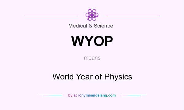 What does WYOP mean? It stands for World Year of Physics