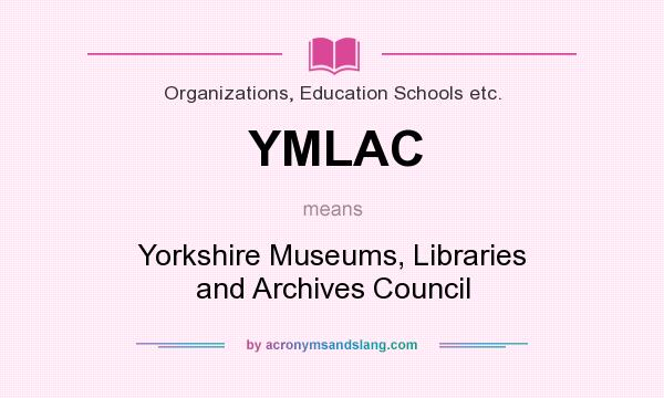 What does YMLAC mean? It stands for Yorkshire Museums, Libraries and Archives Council